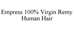 EMPRESS 100% VIRGIN REMY HUMAN HAIR trademark