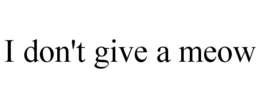 I DON'T GIVE A MEOW trademark