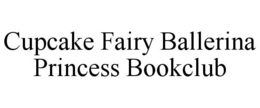 CUPCAKE FAIRY BALLERINA PRINCESS BOOKCLUB trademark