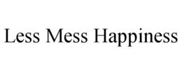 LESS MESS HAPPINESS trademark