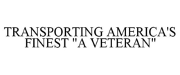 TRANSPORTING AMERICA'S FINEST "A VETERAN" trademark