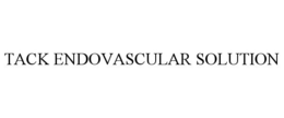 TACK ENDOVASCULAR SOLUTION trademark