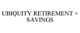 UBIQUITY RETIREMENT + SAVINGS trademark