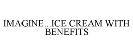 IMAGINE...ICE CREAM WITH BENEFITS trademark