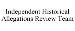 INDEPENDENT HISTORICAL ALLEGATIONS REVIEW TEAM trademark