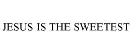 JESUS IS THE SWEETEST trademark