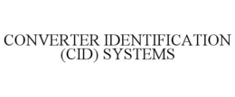 CONVERTER IDENTIFICATION (CID) SYSTEMS trademark