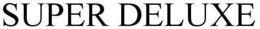 SUPER DELUXE trademark