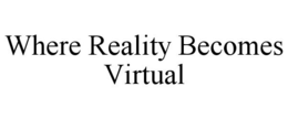 WHERE REALITY BECOMES VIRTUAL trademark