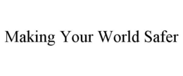 MAKING YOUR WORLD SAFER trademark