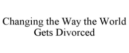 CHANGING THE WAY THE WORLD GETS DIVORCED trademark