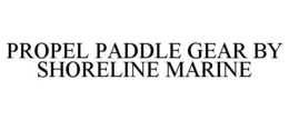 PROPEL PADDLE GEAR BY SHORELINE MARINE trademark