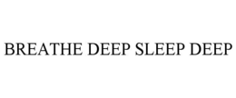BREATHE DEEP SLEEP DEEP trademark