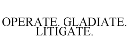 OPERATE. GLADIATE. LITIGATE. trademark