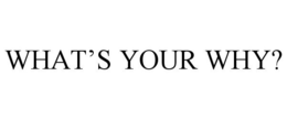 WHAT'S YOUR WHY? trademark