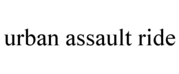 URBAN ASSAULT RIDE trademark