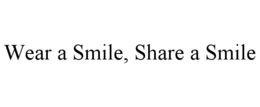 WEAR A SMILE, SHARE A SMILE trademark