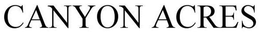 CANYON ACRES trademark