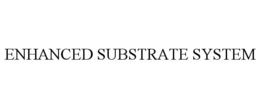 ENHANCED SUBSTRATE SYSTEM trademark