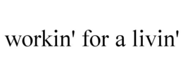 WORKIN' FOR A LIVIN' trademark