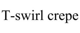 T-SWIRL CREPE trademark