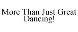 MORE THAN JUST GREAT DANCING! trademark