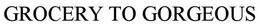 GROCERY TO GORGEOUS trademark