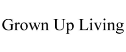GROWN UP LIVING trademark