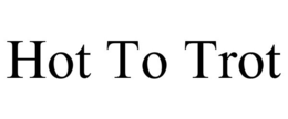 HOT TO TROT trademark