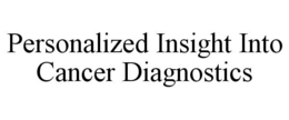 PERSONALIZED INSIGHT INTO CANCER DIAGNOSTICS trademark