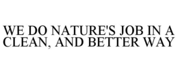 WE DO NATURE'S JOB IN A CLEAN, AND BETTER WAY trademark