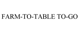 FARM-TO-TABLE TO-GO trademark