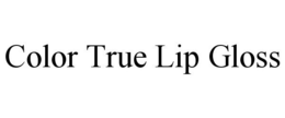 COLOR TRUE LIP GLOSS trademark