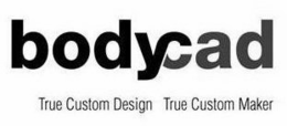 BODYCAD TRUE CUSTOM DESIGN TRUE CUSTOM MAKER trademark