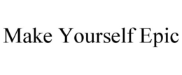 MAKE YOURSELF EPIC trademark
