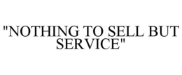 "NOTHING TO SELL BUT SERVICE" trademark