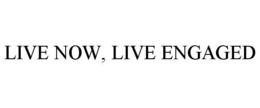 LIVE NOW, LIVE ENGAGED trademark
