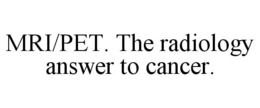 MRI/PET. THE RADIOLOGY ANSWER TO CANCER. trademark