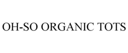 OH-SO ORGANIC TOTS trademark