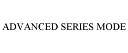 ADVANCED SERIES MODE trademark