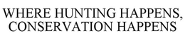 WHERE HUNTING HAPPENS, CONSERVATION HAPPENS trademark