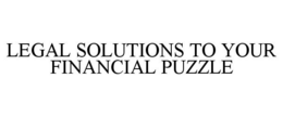 LEGAL SOLUTIONS TO YOUR FINANCIAL PUZZLE trademark