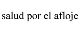 SALUD POR EL AFLOJE trademark