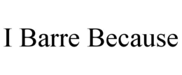 I BARRE BECAUSE trademark