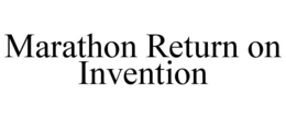 MARATHON RETURN ON INVENTION trademark