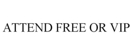 ATTEND FREE OR VIP trademark