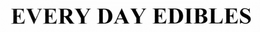 EVERY DAY EDIBLES trademark