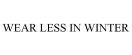 WEAR LESS IN WINTER trademark