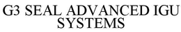 G3 SEAL ADVANCED IGU SYSTEMS trademark