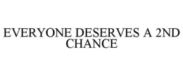 EVERYONE DESERVES A 2ND CHANCE trademark